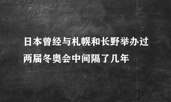 日本曾经与札幌和长野举办过两届冬奥会中间隔了几年