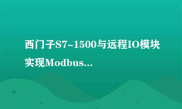 西门子S7-1500与远程IO模块实现Modbus TCP通信