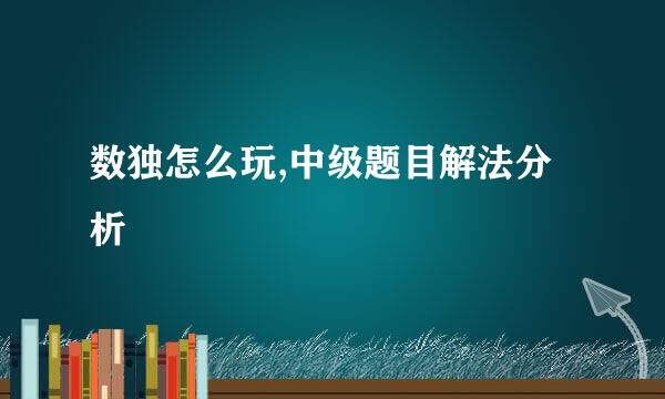 数独怎么玩,中级题目解法分析