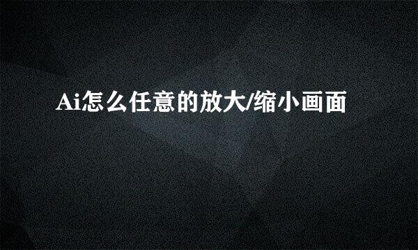 Ai怎么任意的放大/缩小画面