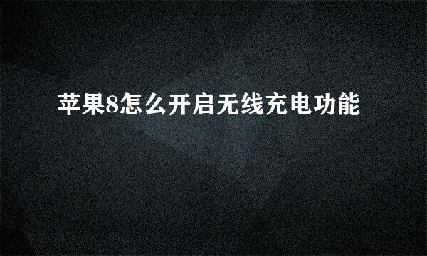 苹果8怎么开启无线充电功能