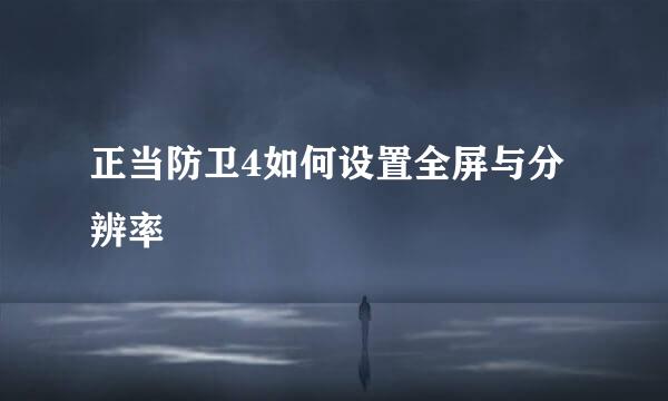 正当防卫4如何设置全屏与分辨率