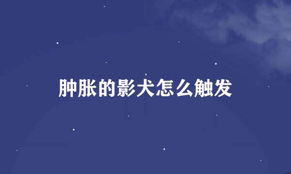 肿胀的影犬怎么触发