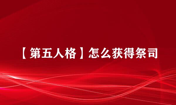 【第五人格】怎么获得祭司
