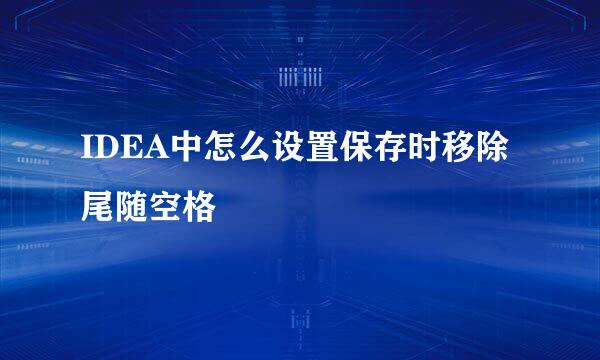 IDEA中怎么设置保存时移除尾随空格