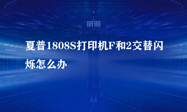 夏普1808S打印机F和2交替闪烁怎么办