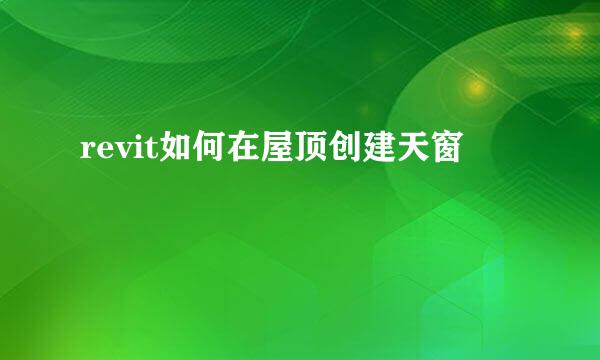revit如何在屋顶创建天窗