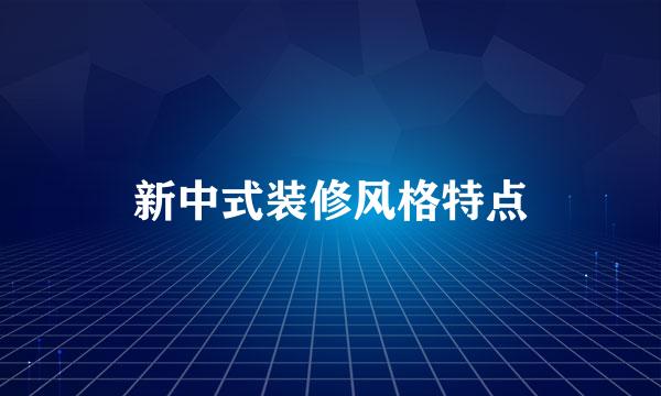 新中式装修风格特点