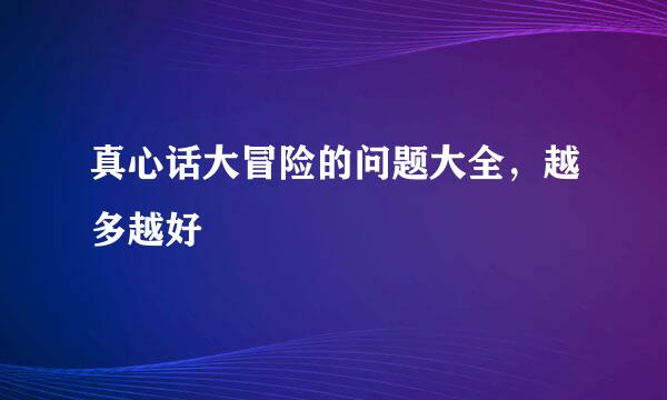 真心话大冒险的问题大全，越多越好