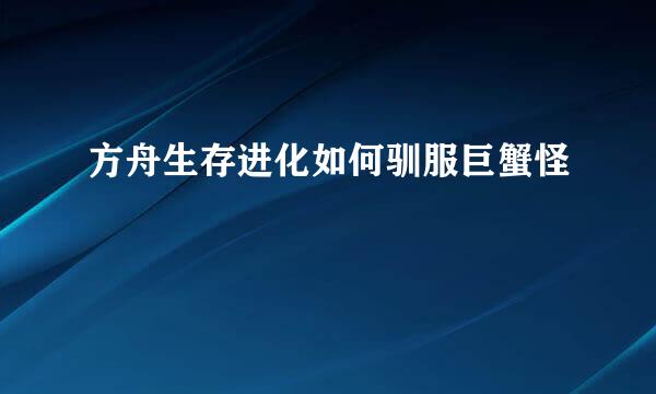 方舟生存进化如何驯服巨蟹怪