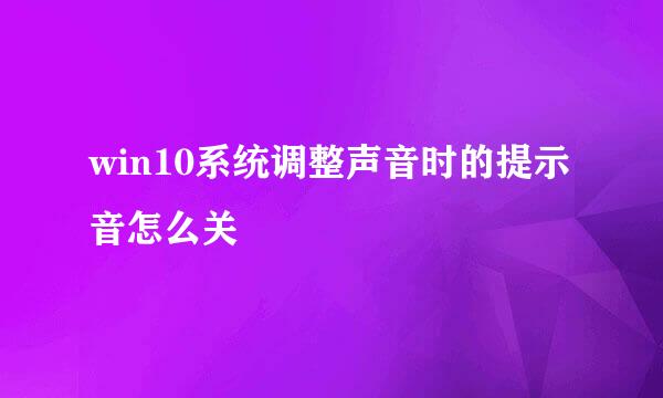 win10系统调整声音时的提示音怎么关