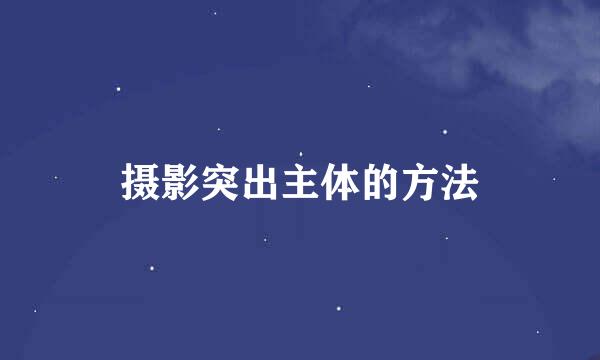 摄影突出主体的方法