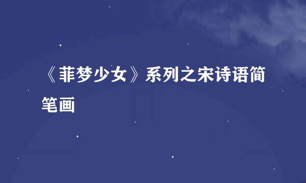 《菲梦少女》系列之宋诗语简笔画