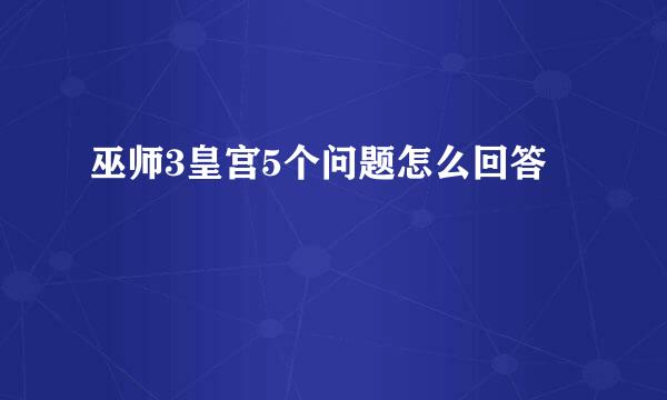 巫师3皇宫5个问题怎么回答