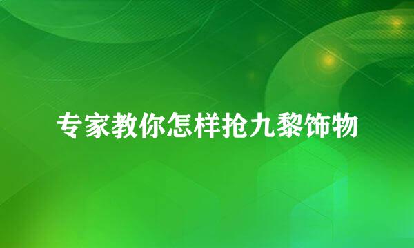 专家教你怎样抢九黎饰物