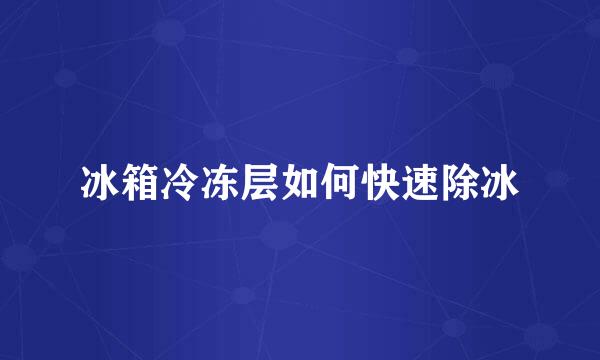冰箱冷冻层如何快速除冰