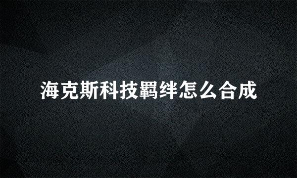 海克斯科技羁绊怎么合成