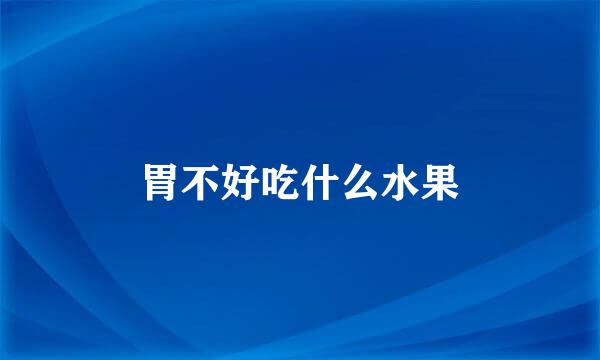 胃不好吃什么水果