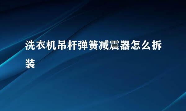 洗衣机吊杆弹簧减震器怎么拆装