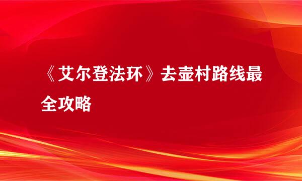 《艾尔登法环》去壶村路线最全攻略