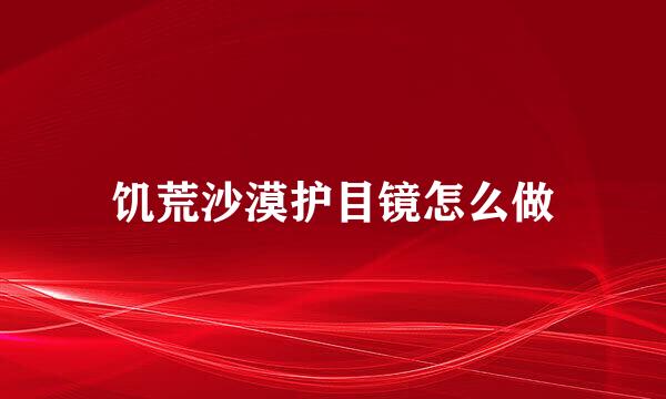 饥荒沙漠护目镜怎么做