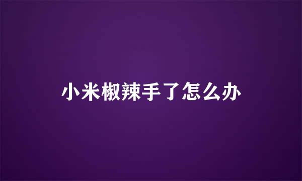 小米椒辣手了怎么办