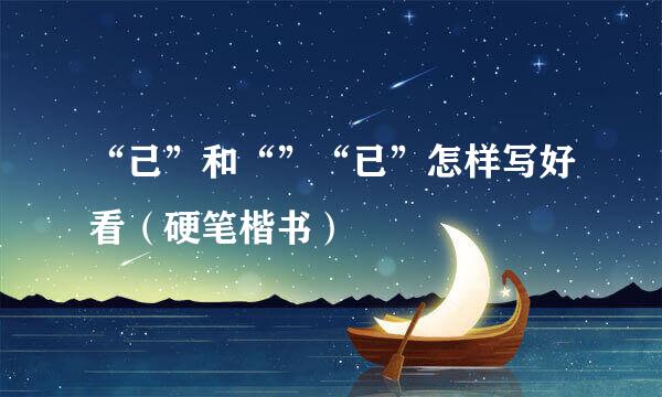 “己”和“”“已”怎样写好看(硬笔楷书)