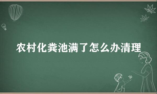 农村化粪池满了怎么办清理