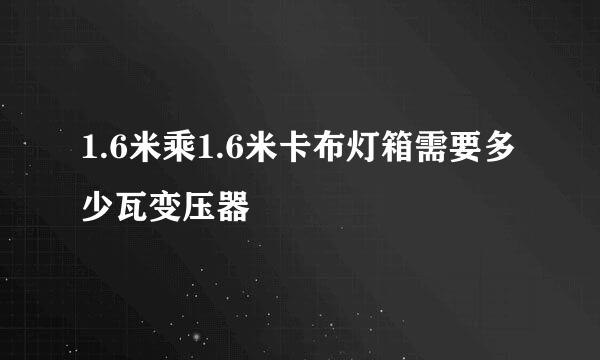 1.6米乘1.6米卡布灯箱需要多少瓦变压器