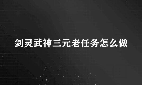 剑灵武神三元老任务怎么做
