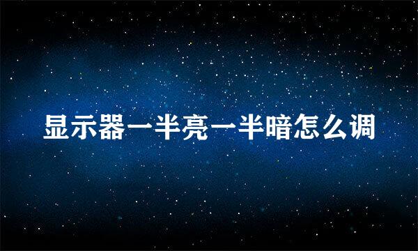 显示器一半亮一半暗怎么调