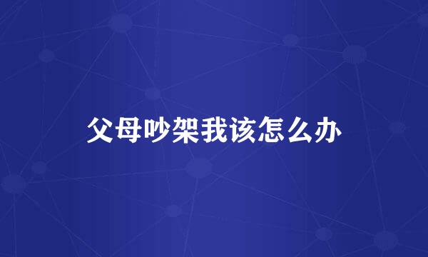 父母吵架我该怎么办