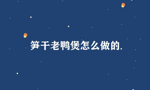 笋干老鸭煲怎么做的