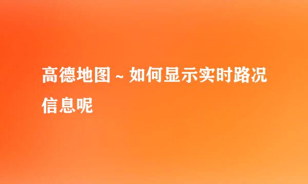 高德地图～如何显示实时路况信息呢