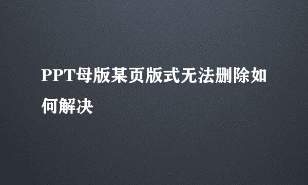 PPT母版某页版式无法删除如何解决