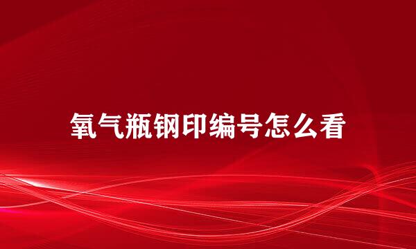 氧气瓶钢印编号怎么看