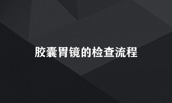 胶囊胃镜的检查流程