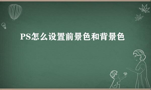 PS怎么设置前景色和背景色