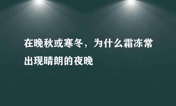 在晚秋或寒冬，为什么霜冻常出现晴朗的夜晚