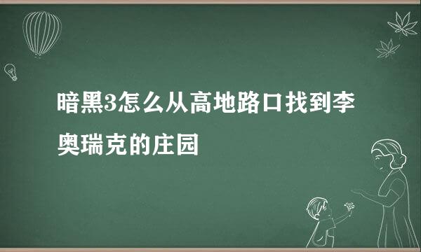 暗黑3怎么从高地路口找到李奥瑞克的庄园