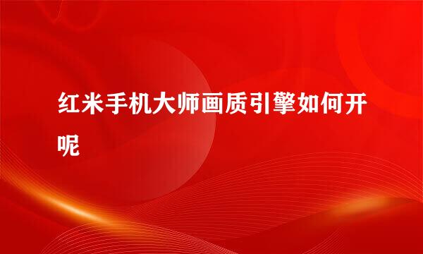 红米手机大师画质引擎如何开呢