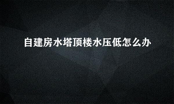 自建房水塔顶楼水压低怎么办