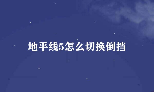 地平线5怎么切换倒挡