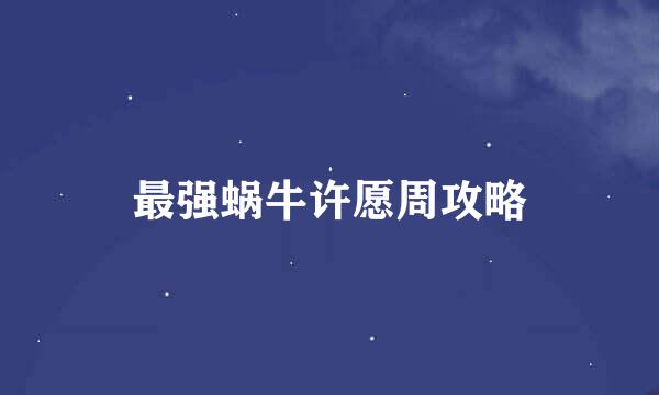 最强蜗牛许愿周攻略