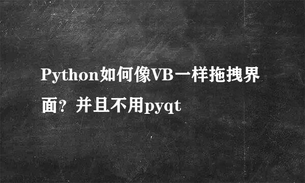 Python如何像VB一样拖拽界面?并且不用pyqt