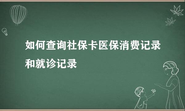 如何查询社保卡医保消费记录和就诊记录