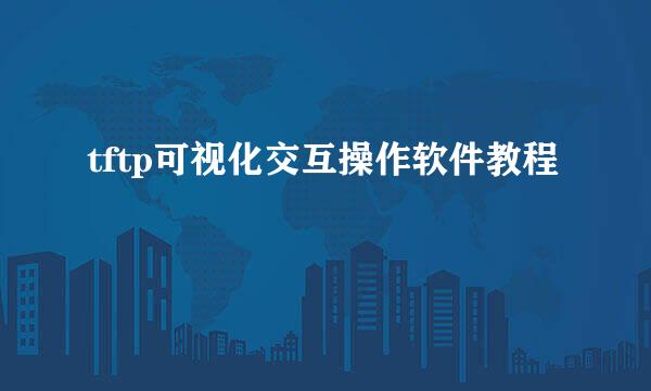 tftp可视化交互操作软件教程