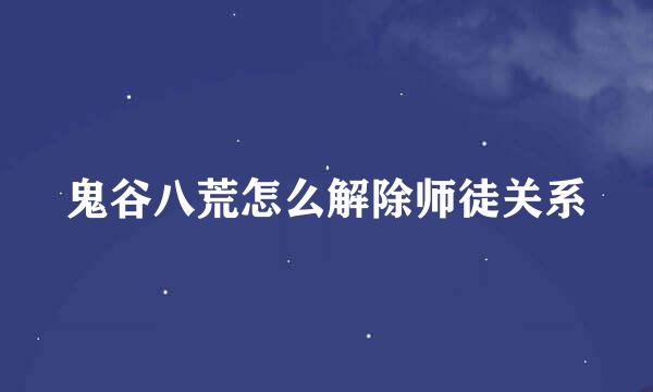 鬼谷八荒怎么解除师徒关系