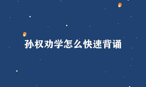 孙权劝学怎么快速背诵