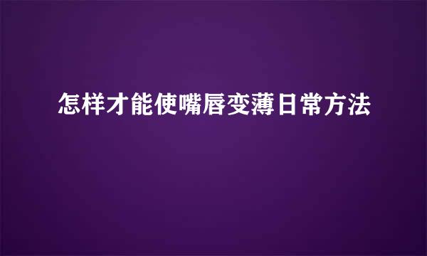 怎样才能使嘴唇变薄日常方法